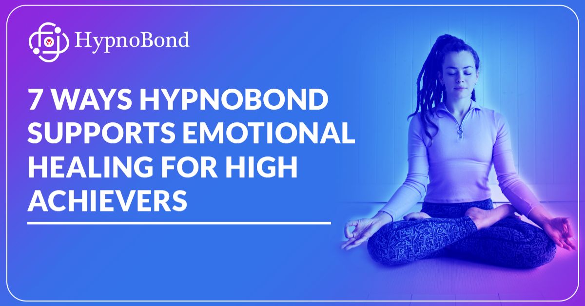 7 Ways HypnoBond Supports Emotional Healing for High Achievers